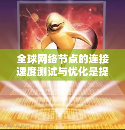 全球网络节点的连接速度测试与优化是提升网络性能、保障数据传输质量的关键步骤。以下是一个全面的优化方案,涵盖测试与优化的各个方面 全球网络节点的连接速度测试与优化是提升网络性能、保障数据传输质量的关键步骤。以下是一个全面的优化方案,涵盖测试与优化的各个方面