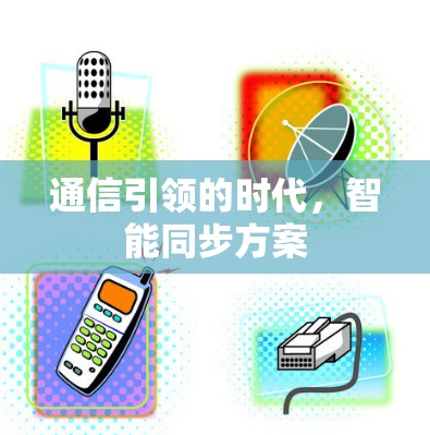 通信引领的时代,智能同步方案 通信引领的时代,智能同步方案