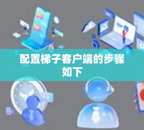 配置梯子客户端的步骤如下
