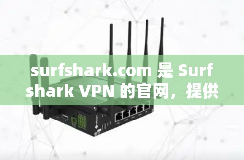 surfshark.com 是 Surfshark VPN 的官网,提供多种VPN服务。要访问并下载 Surfshark VPN,按照以下步骤操作 surfshark.com 是 Surfshark VPN 的官网,提供多种VPN服务。要访问并下载 Surfshark VPN,按照以下步骤操作