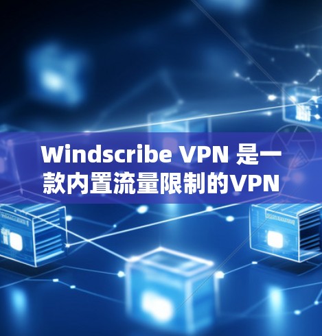 Windscribe VPN 是一款内置流量限制的VPN工具，适合需要控制网络流量的用户。以下是其免费流量节点的使用说明