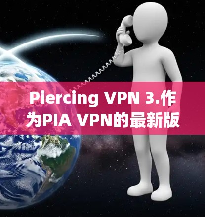 Piercing VPN 3.作为PIA VPN的最新版本,以其高速服务器线路体验著称,以下是对其的详细评价 Piercing VPN 3.作为PIA VPN的最新版本,以其高速服务器线路体验著称,以下是对其的详细评价