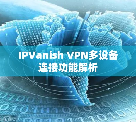 IPVanish VPN多设备连接功能解析 IPVanish VPN多设备连接功能解析