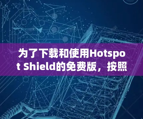 为了下载和使用Hotspot Shield的免费版，按照以下步骤操作
