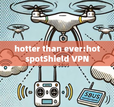 hotter than ever:hotspotShield VPN