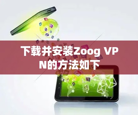 下载并安装Zoog VPN的方法如下 下载并安装Zoog VPN的方法如下