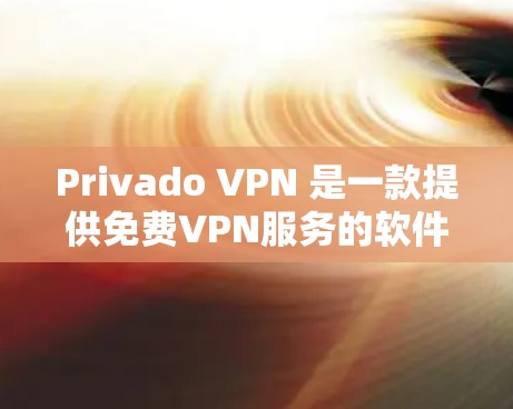 Privado VPN 是一款提供免费VPN服务的软件，用户可以通过它在线观看视频、聊天以及文件下载。以下是下载并使用Privado VPN的具体步骤