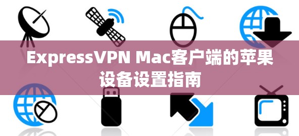 ExpressVPN Mac客户端的苹果设备设置指南 ExpressVPN Mac客户端的苹果设备设置指南