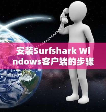 安装Surfshark Windows客户端的步骤如下 安装Surfshark Windows客户端的步骤如下