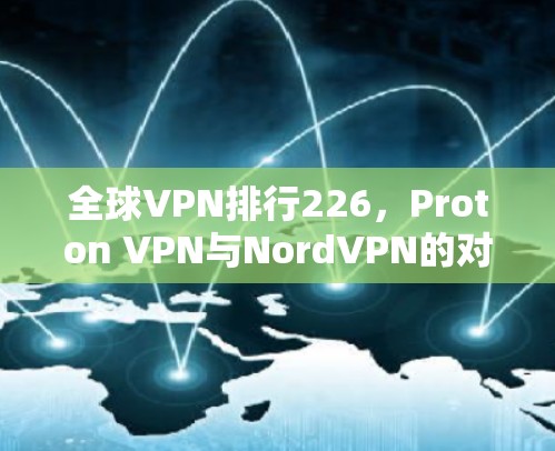 全球VPN排行226,Proton VPN与NordVPN的对比评测 全球VPN排行226,Proton VPN与NordVPN的对比评测