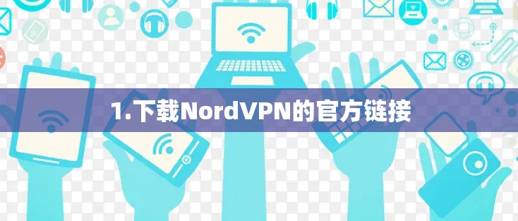 1.下载NordVPN的官方链接 1.下载NordVPN的官方链接