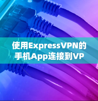 使用ExpressVPN的手机App连接到VPN的步骤如下