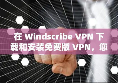 在 Windscribe VPN 下载和安装免费版 VPN,您可以按照以下步骤进行 在 Windscribe VPN 下载和安装免费版 VPN,您可以按照以下步骤进行