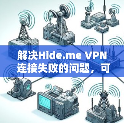 解决Hide.me VPN 连接失败的问题，可以按照以下步骤进行