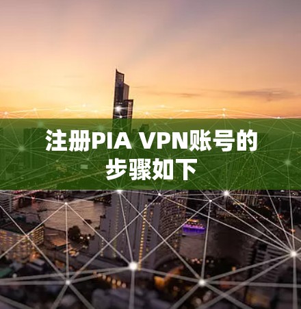 注册PIA VPN账号的步骤如下