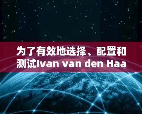 为了有效地选择、配置和测试Ivan van den Haar的VPN节点，以下是一个有条理的指南