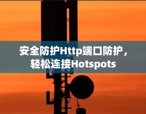 安全防护Http端口防护,轻松连接Hotspots 安全防护Http端口防护,轻松连接Hotspots