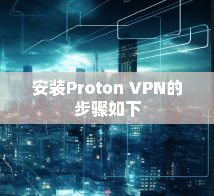 安装Proton VPN的步骤如下