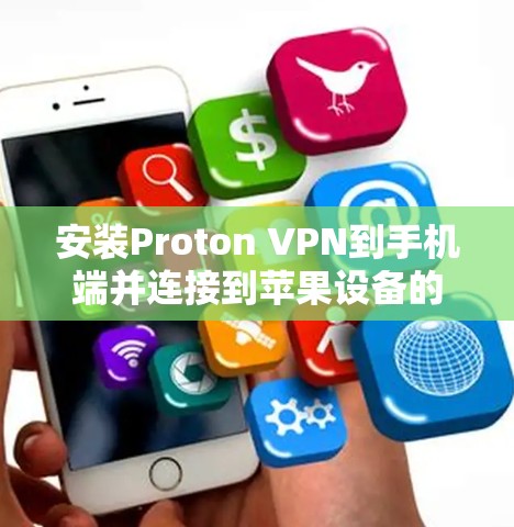 安装Proton VPN到手机端并连接到苹果设备的步骤如下 安装Proton VPN到手机端并连接到苹果设备的步骤如下