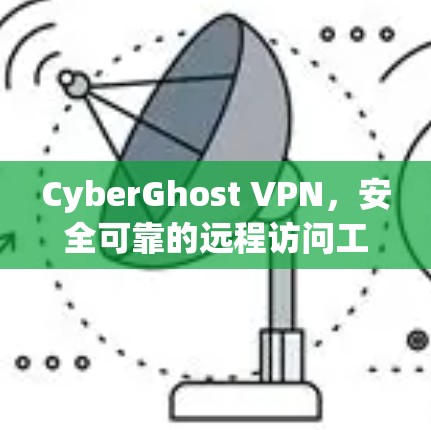 CyberGhost VPN,安全可靠的远程访问工具 CyberGhost VPN,安全可靠的远程访问工具