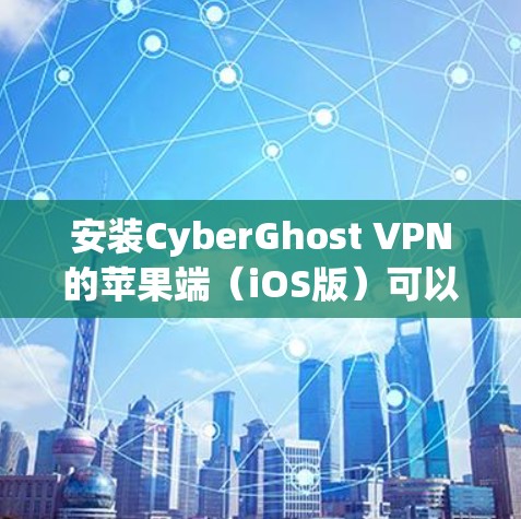 安装CyberGhost VPN的苹果端(iOS版)可以按照以下步骤进行 安装CyberGhost VPN的苹果端(iOS版)可以按照以下步骤进行