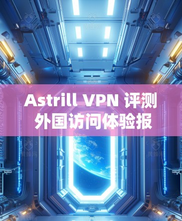 Astrill VPN 评测 外国访问体验报告