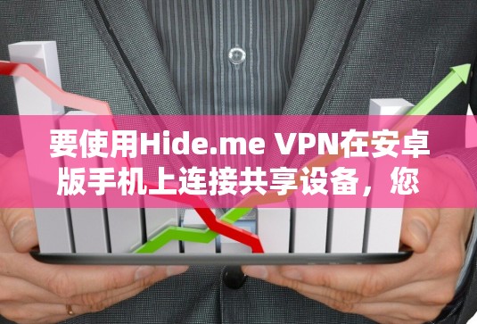 要使用Hide.me VPN在安卓版手机上连接共享设备,您可以按照以下步骤进行操作 要使用Hide.me VPN在安卓版手机上连接共享设备,您可以按照以下步骤进行操作