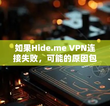 如果Hide.me VPN连接失败,可能的原因包括防火墙设置、DNS配置、服务器问题或网络连接问题。以下是逐步的解决方案 如果Hide.me VPN连接失败,可能的原因包括防火墙设置、DNS配置、服务器问题或网络连接问题。以下是逐步的解决方案