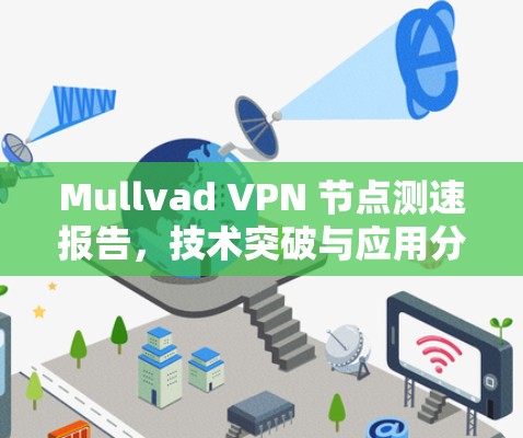 Mullvad VPN 节点测速报告,技术突破与应用分析 Mullvad VPN 节点测速报告,技术突破与应用分析