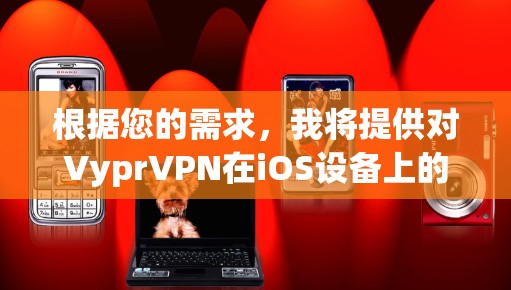 根据您的需求,我将提供对VyprVPN在iOS设备上的详细使用说明。请注意,这些信息适用于使用VyprVPN的iOS用户,具体操作可能因设备版本和设置而有所不同 根据您的需求,我将提供对VyprVPN在iOS设备上的详细使用说明。请注意,这些信息适用于使用VyprVPN的iOS用户,具体操作可能因设备版本和设置而有所不同