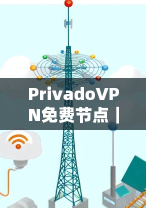 PrivadoVPN免费节点｜服务器选择技巧