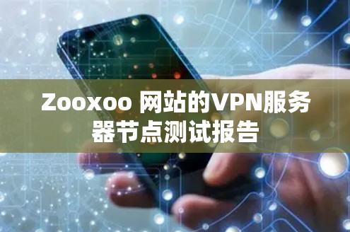 Zooxoo 网站的VPN服务器节点测试报告