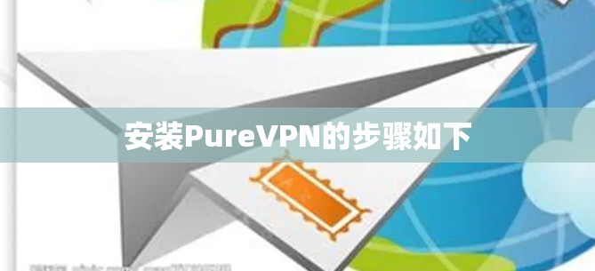 安装PureVPN的步骤如下
