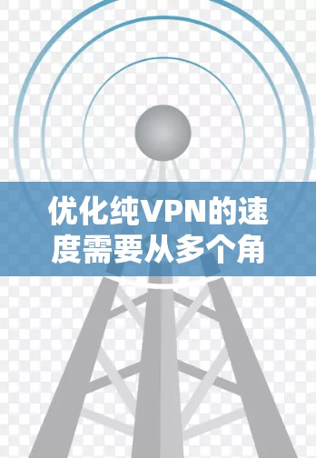 优化纯VPN的速度需要从多个角度入手,确保网络连接稳定,防火墙设置合理,确保VPN协议的安全性,并预见性地应对DDoS攻击。以下是一步步的优化建议 优化纯VPN的速度需要从多个角度入手,确保网络连接稳定,防火墙设置合理,确保VPN协议的安全性,并预见性地应对DDoS攻击。以下是一步步的优化建议