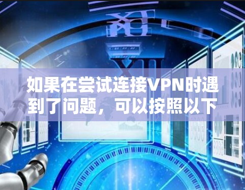 如果在尝试连接VPN时遇到了问题，可以按照以下步骤进行排查和解决