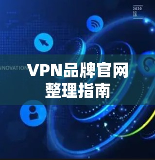 VPN品牌官网整理指南