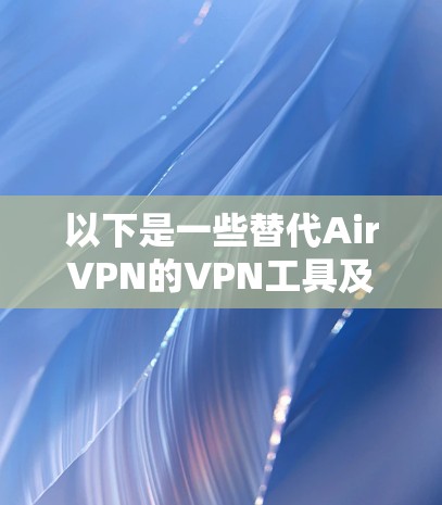以下是一些替代AirVPN的VPN工具及其特点
