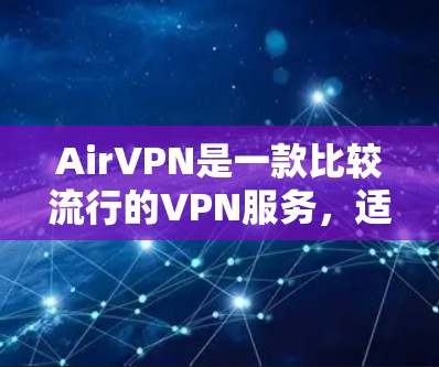 AirVPN是一款比较流行的VPN服务，适合新手入门。它支持多种语言，界面简洁易用，适合在线娱乐、视频通话、文件传输等多种用途。如果你是一个刚开始使用VPN的人，以下是一些使用AirVPN的简单教程