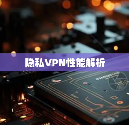 隐私VPN性能解析