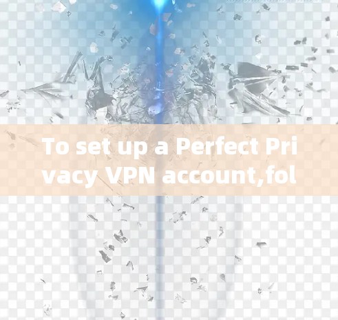 To set up a Perfect Privacy VPN account,follow these organized steps: