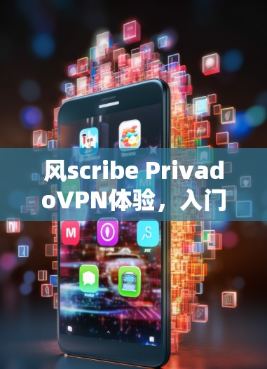 风scribe PrivadoVPN体验，入门到精通的全网推荐