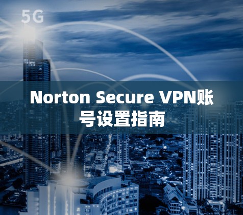 Norton Secure VPN账号设置指南 Norton Secure VPN账号设置指南
