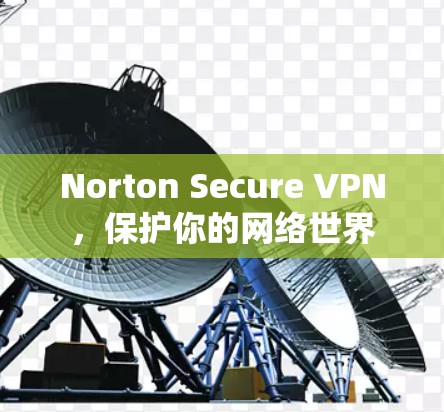 Norton Secure VPN，保护你的网络世界