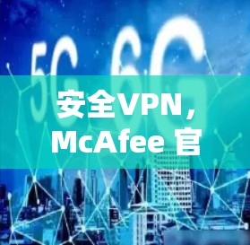 安全VPN，McAfee 官方下载