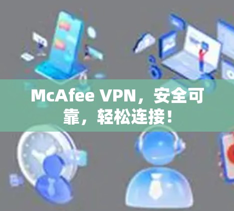 McAfee VPN，安全可靠，轻松连接！