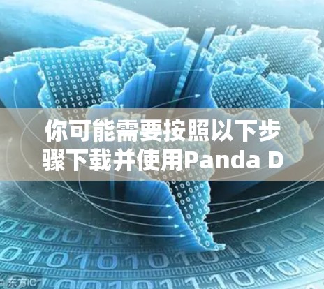 你可能需要按照以下步骤下载并使用Panda Dome VPN客户端