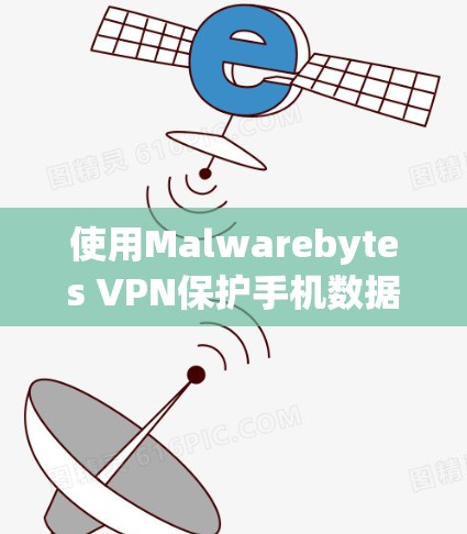 使用Malwarebytes VPN保护手机数据的步骤如下 使用Malwarebytes VPN保护手机数据的步骤如下