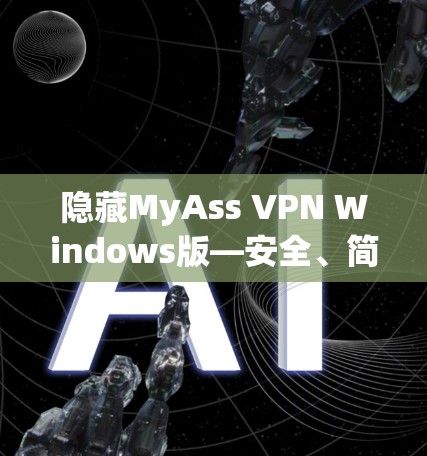 隐藏MyAss VPN Windows版—安全、简单、高效! 隐藏MyAss VPN Windows版—安全、简单、高效!
