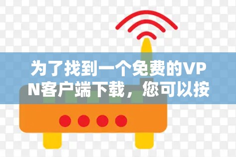 为了找到一个免费的VPN客户端下载，您可以按照以下步骤进行操作
