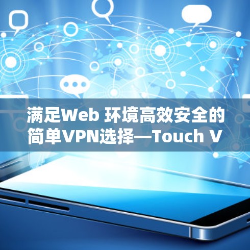 满足Web 环境高效安全的简单VPN选择—Touch VPN 解析 满足Web 环境高效安全的简单VPN选择—Touch VPN 解析